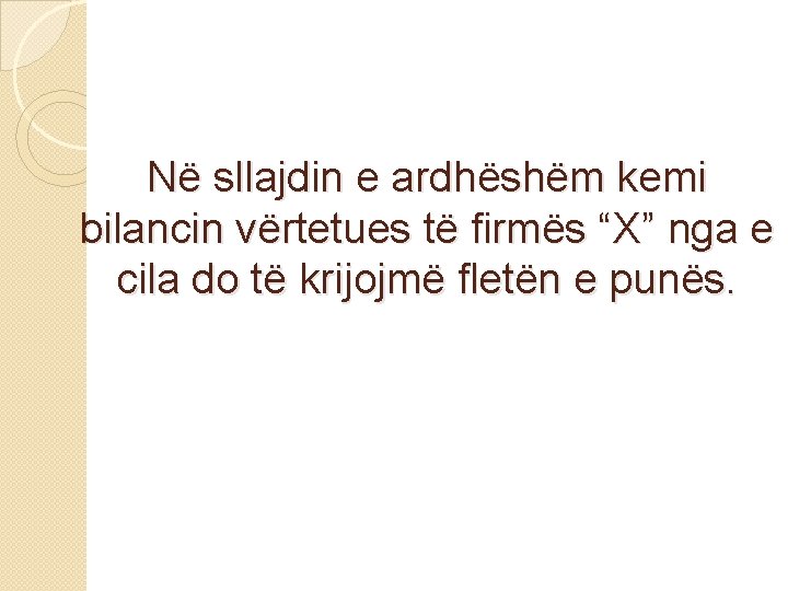 Në sllajdin e ardhëshëm kemi bilancin vërtetues të firmës “X” nga e cila do