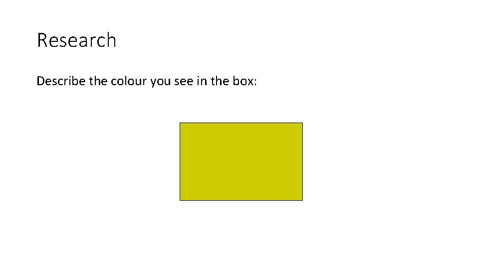 Research Describe the colour you see in the box: 