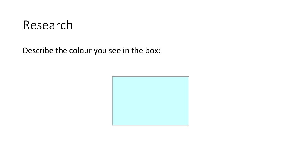 Research Describe the colour you see in the box: 