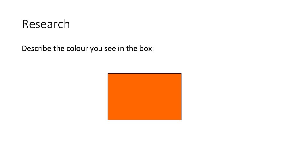 Research Describe the colour you see in the box: 