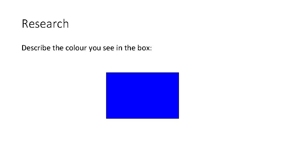 Research Describe the colour you see in the box: 