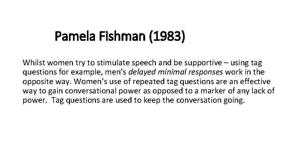 Pamela Fishman (1983) Whilst women try to stimulate speech and be supportive – using