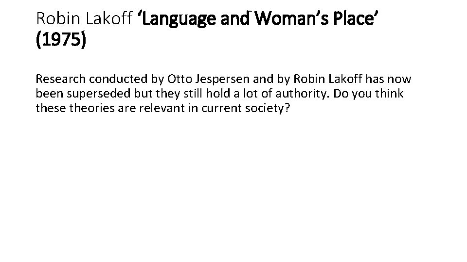 Robin Lakoff ‘Language and Woman’s Place’ (1975) Research conducted by Otto Jespersen and by