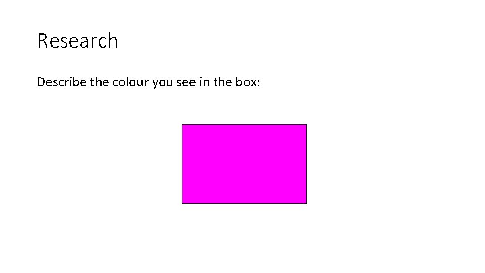 Research Describe the colour you see in the box: 