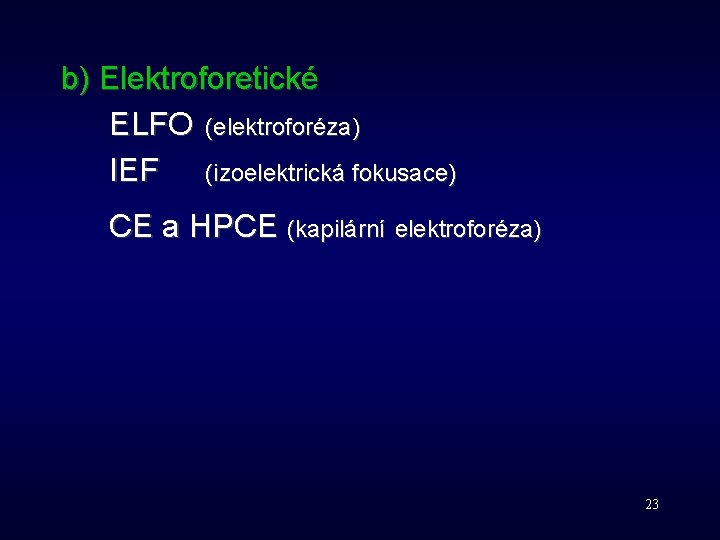 b) Elektroforetické ELFO (elektroforéza) IEF (izoelektrická fokusace) CE a HPCE (kapilární elektroforéza) 23 