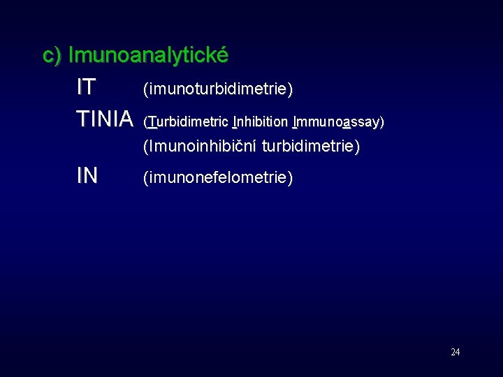 c) Imunoanalytické IT (imunoturbidimetrie) TINIA (Turbidimetric Inhibition Immunoassay) (Imunoinhibiční turbidimetrie) IN (imunonefelometrie) 24 