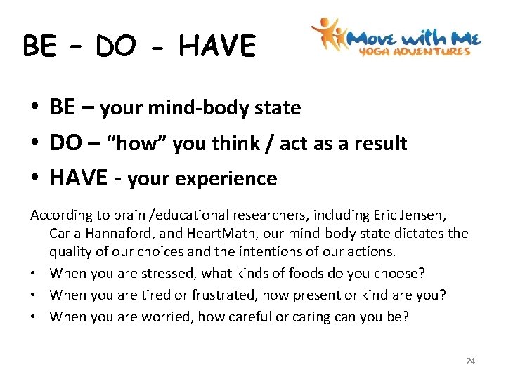BE – DO - HAVE • BE – your mind-body state • DO –