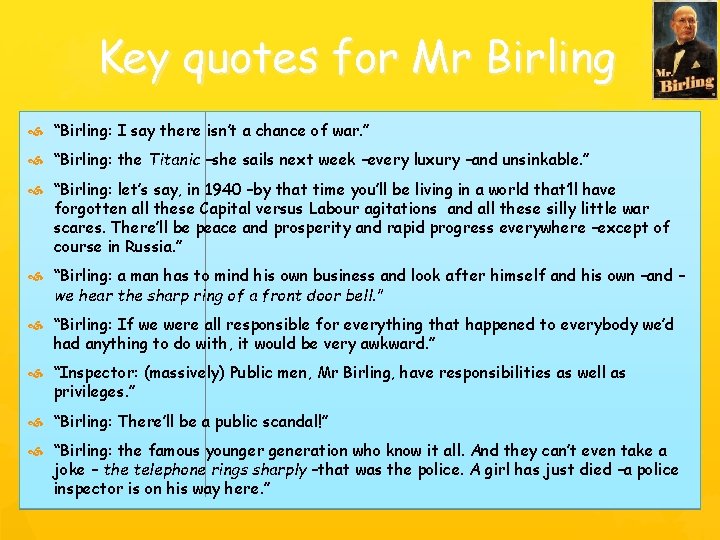 Key quotes for Mr Birling “Birling: I say there isn’t a chance of war. Key quotes for Mr Birling “Birling: I say there isn’t a chance of war.