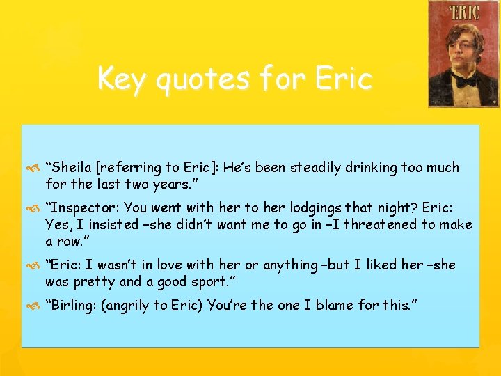 Key quotes for Eric “Sheila [referring to Eric]: He’s been steadily drinking too much