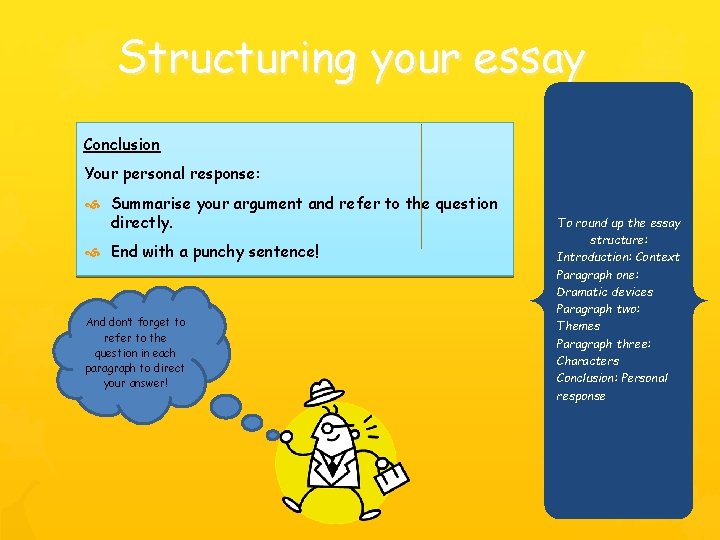 Structuring your essay Conclusion Your personal response: Summarise your argument and refer to the Structuring your essay Conclusion Your personal response: Summarise your argument and refer to the