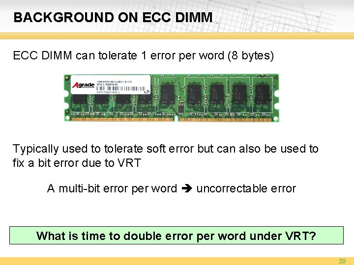 BACKGROUND ON ECC DIMM can tolerate 1 error per word (8 bytes) Typically used