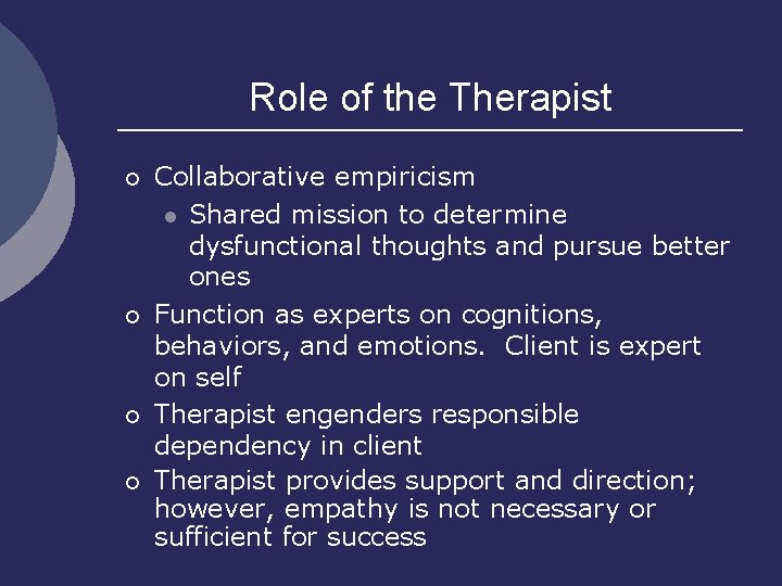 Role of the Therapist ¡ ¡ Collaborative empiricism l Shared mission to determine dysfunctional
