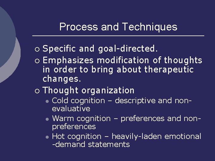 Process and Techniques Specific and goal-directed. ¡ Emphasizes modification of thoughts in order to