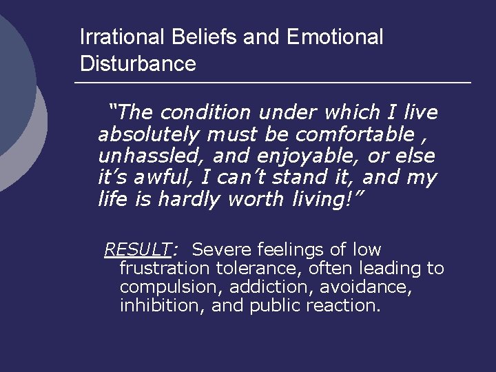 Irrational Beliefs and Emotional Disturbance “The condition under which I live absolutely must be