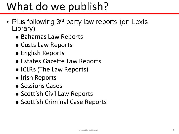 What do we publish? • Plus following 3 rd party law reports (on Lexis