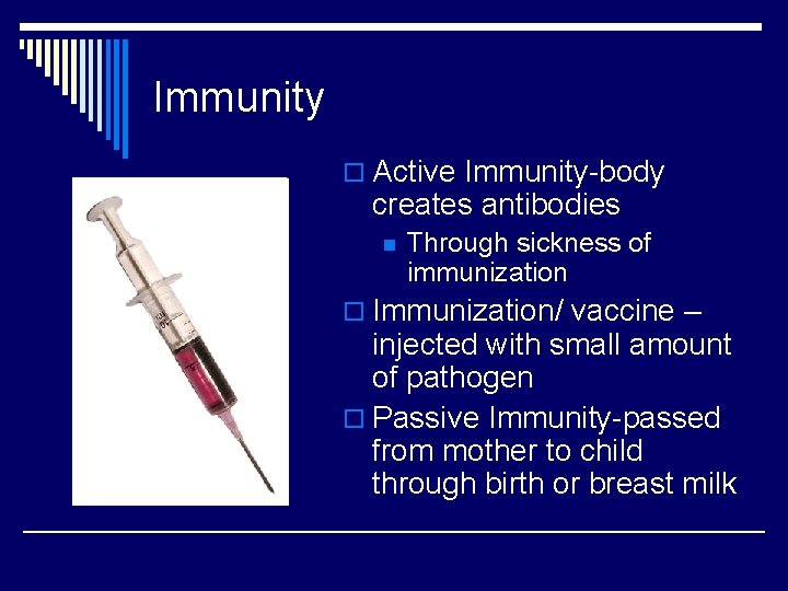 Immunity o Active Immunity-body creates antibodies n Through sickness of immunization o Immunization/ vaccine