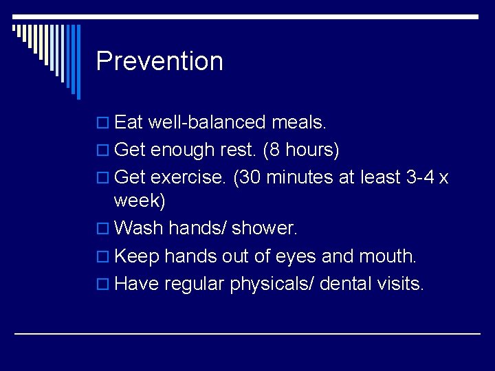 Prevention o Eat well-balanced meals. o Get enough rest. (8 hours) o Get exercise.