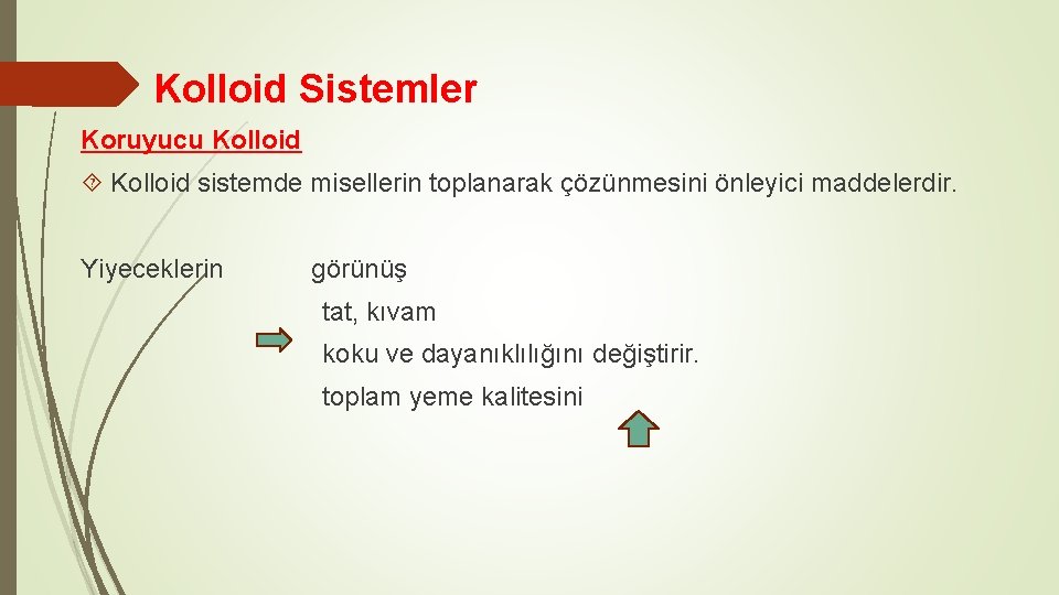 Kolloid Sistemler Koruyucu Kolloid sistemde misellerin toplanarak çözünmesini önleyici maddelerdir. Yiyeceklerin görünüş tat, kıvam