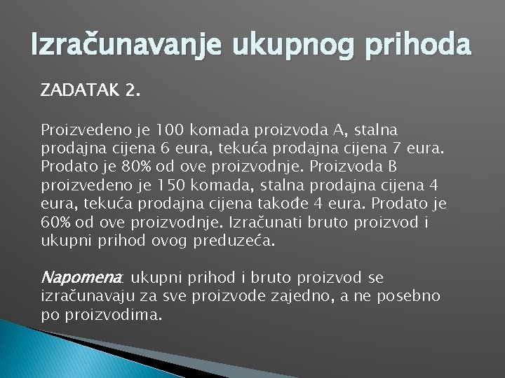 Izračunavanje ukupnog prihoda ZADATAK 2. Proizvedeno je 100 komada proizvoda A, stalna prodajna cijena