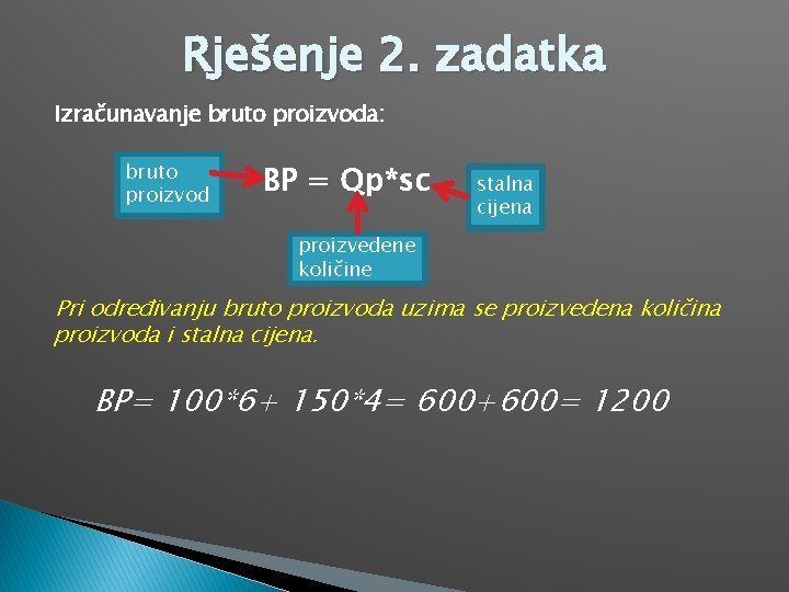 Rješenje 2. zadatka Izračunavanje bruto proizvoda: bruto proizvod BP = Qp*sc stalna cijena proizvedene
