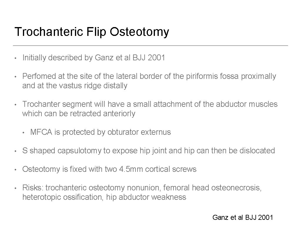 Trochanteric Flip Osteotomy • Initially described by Ganz et al BJJ 2001 • Perfomed