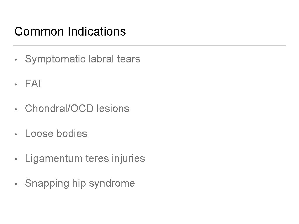 Common Indications • Symptomatic labral tears • FAI • Chondral/OCD lesions • Loose bodies