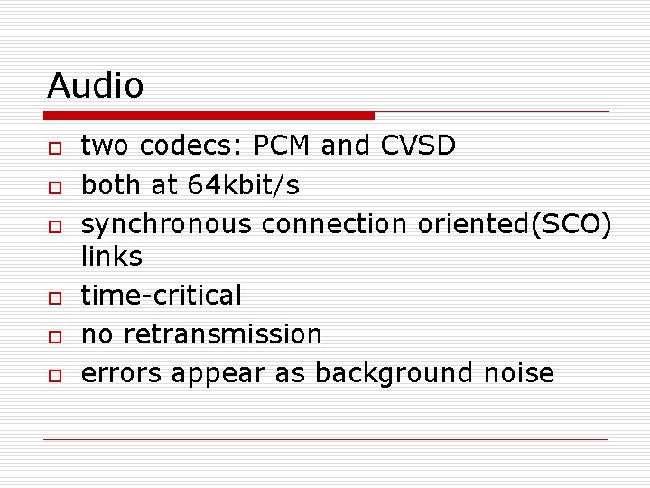 Audio o o o two codecs: PCM and CVSD both at 64 kbit/s synchronous