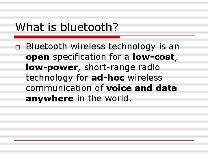 What is bluetooth? o Bluetooth wireless technology is an open specification for a low-cost,