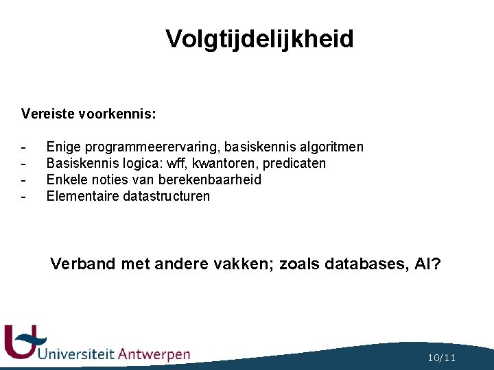 Volgtijdelijkheid Vereiste voorkennis: - Enige programmeerervaring, basiskennis algoritmen Basiskennis logica: wff, kwantoren, predicaten Enkele