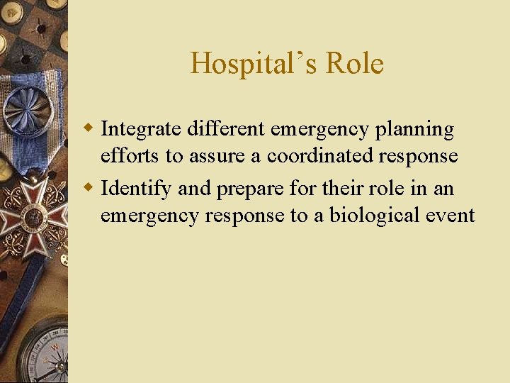 Hospital’s Role w Integrate different emergency planning efforts to assure a coordinated response w