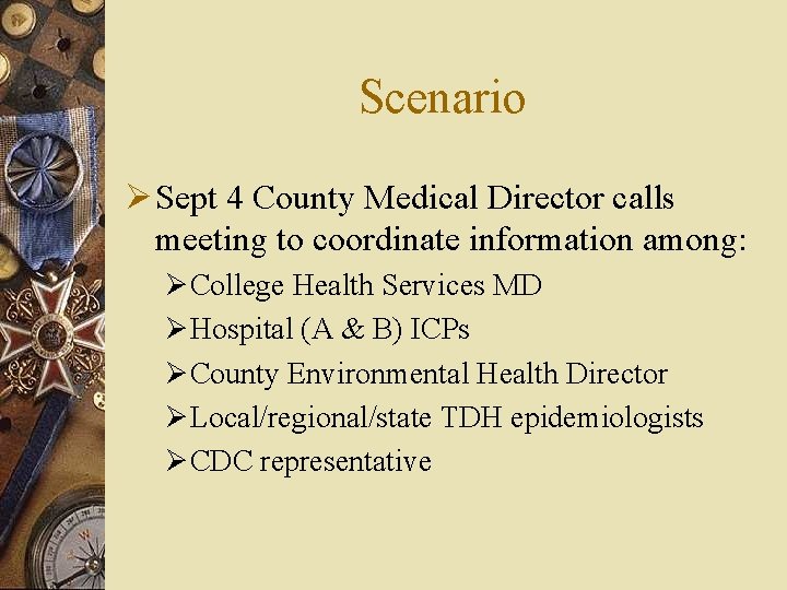 Scenario Ø Sept 4 County Medical Director calls meeting to coordinate information among: Ø