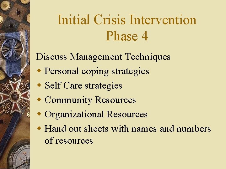 Initial Crisis Intervention Phase 4 Discuss Management Techniques w Personal coping strategies w Self