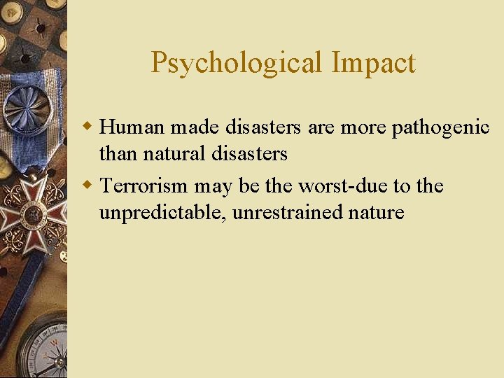 Psychological Impact w Human made disasters are more pathogenic than natural disasters w Terrorism