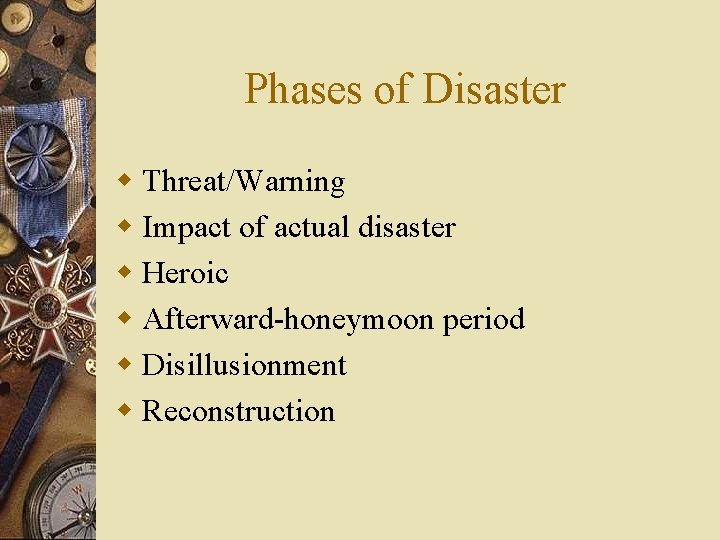 Phases of Disaster w Threat/Warning w Impact of actual disaster w Heroic w Afterward-honeymoon