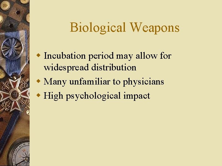 Biological Weapons w Incubation period may allow for widespread distribution w Many unfamiliar to