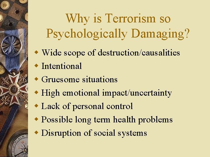 Why is Terrorism so Psychologically Damaging? w Wide scope of destruction/causalities w Intentional w