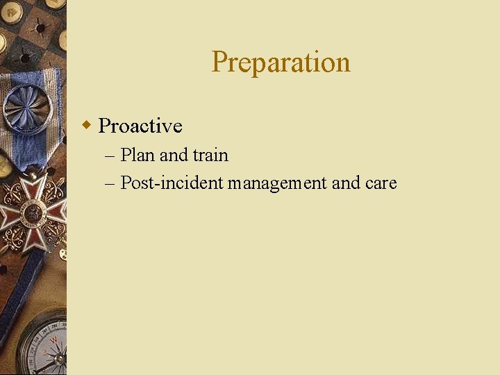 Preparation w Proactive – Plan and train – Post-incident management and care 