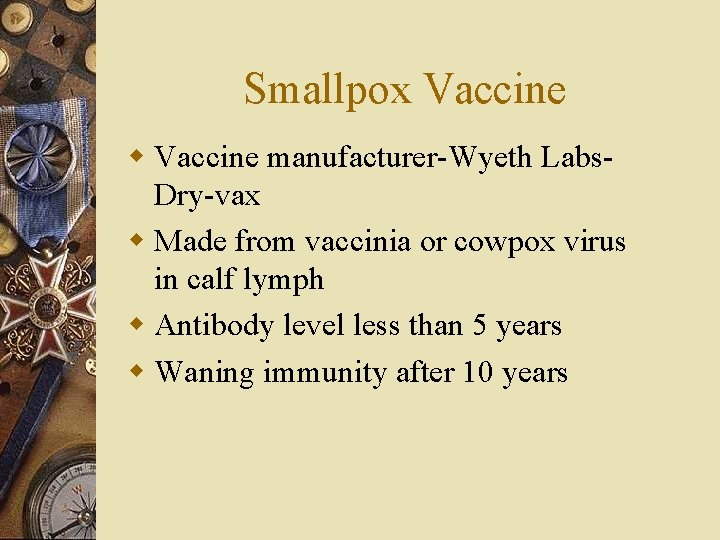 Smallpox Vaccine w Vaccine manufacturer-Wyeth Labs. Dry-vax w Made from vaccinia or cowpox virus