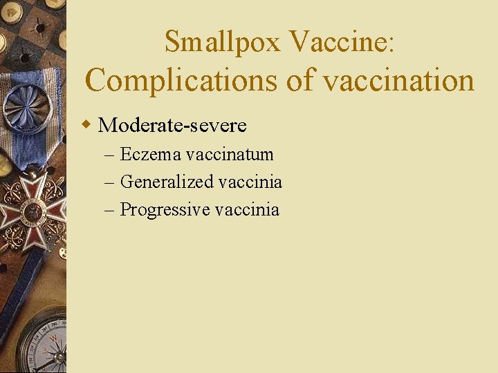 Smallpox Vaccine: Complications of vaccination w Moderate-severe – Eczema vaccinatum – Generalized vaccinia –