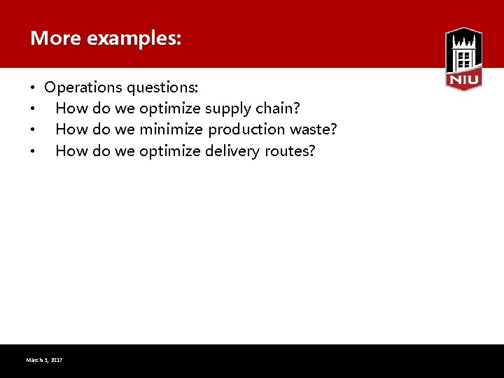 More examples: • Operations questions: • How do we optimize supply chain? • How