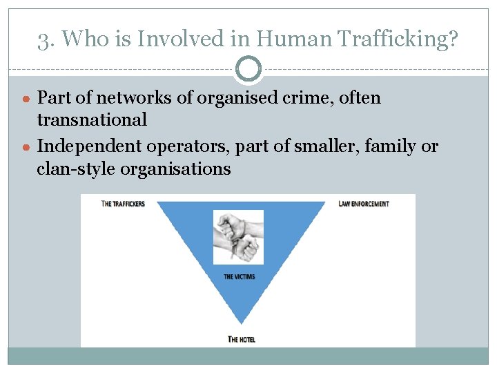 3. Who is Involved in Human Trafficking? ● Part of networks of organised crime,