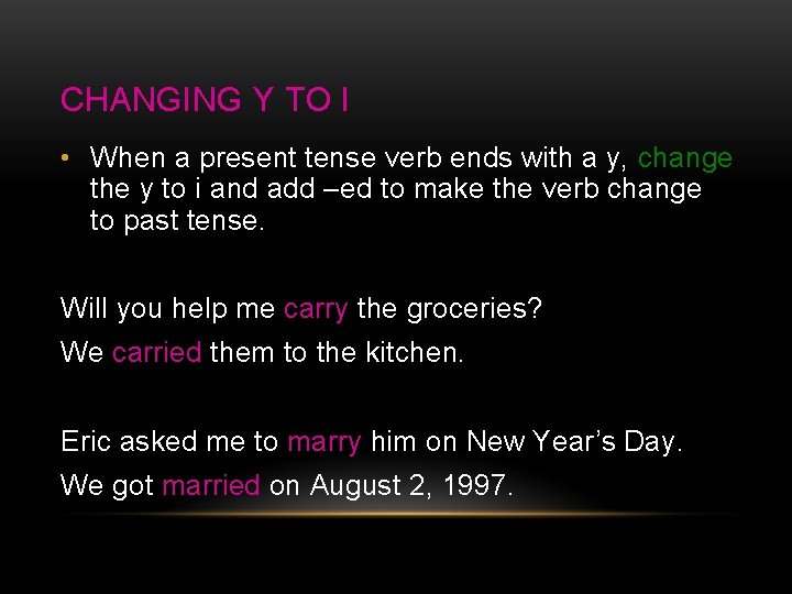 CHANGING Y TO I • When a present tense verb ends with a y,