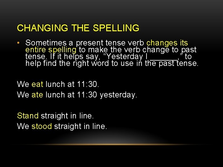 CHANGING THE SPELLING • Sometimes a present tense verb changes its entire spelling to
