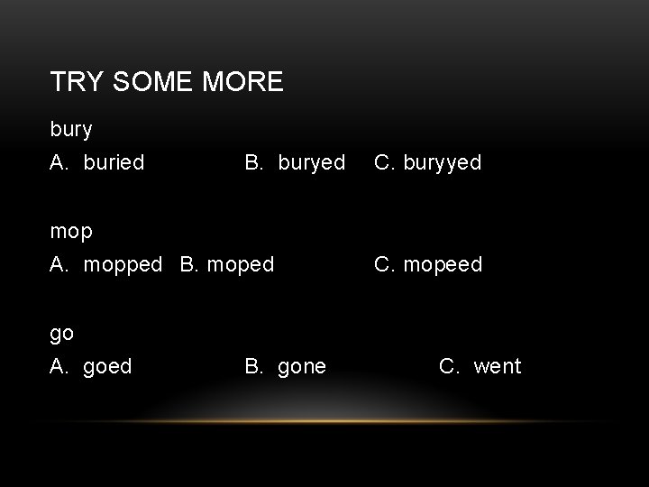 TRY SOME MORE bury A. buried B. buryed C. buryyed mop A. mopped B.