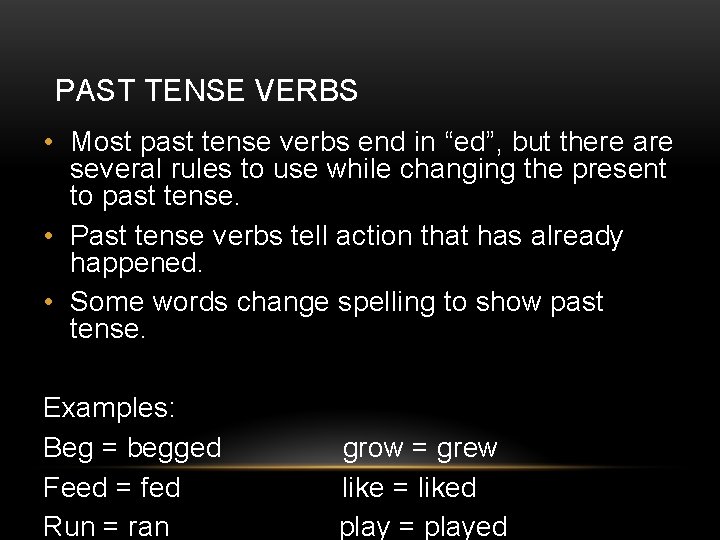 PAST TENSE VERBS • Most past tense verbs end in “ed”, but there are