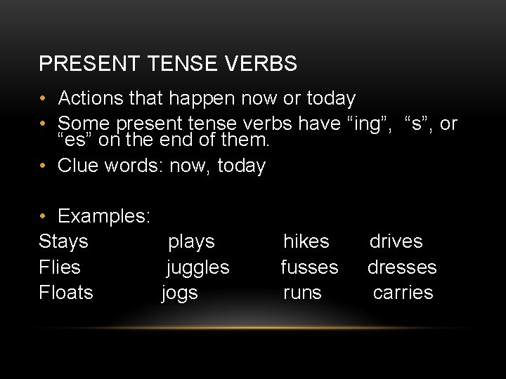 PRESENT TENSE VERBS • Actions that happen now or today • Some present tense