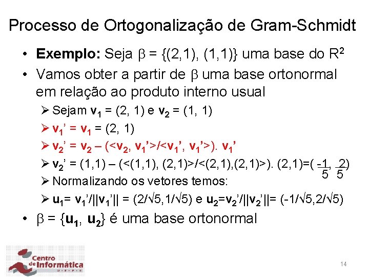 Processo de Ortogonalização de Gram-Schmidt • Exemplo: Seja = {(2, 1), (1, 1)} uma