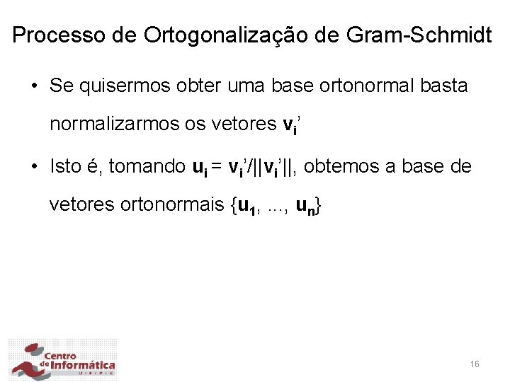 Processo de Ortogonalização de Gram-Schmidt • Se quisermos obter uma base ortonormal basta normalizarmos