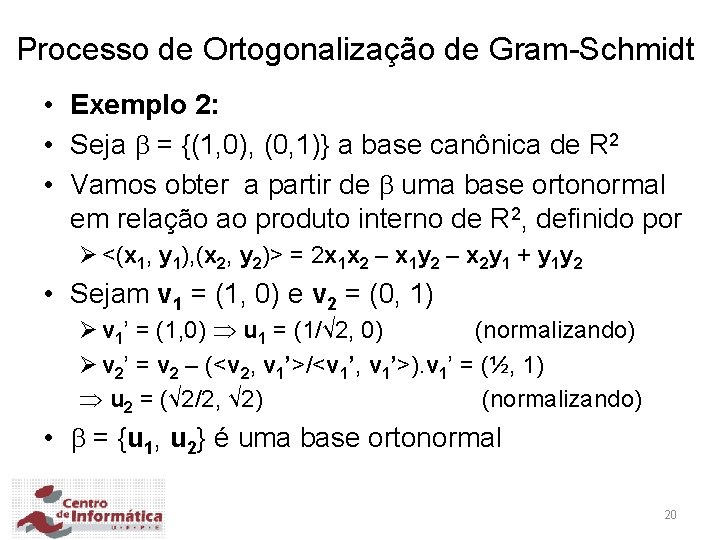 Processo de Ortogonalização de Gram-Schmidt • Exemplo 2: • Seja = {(1, 0), (0,