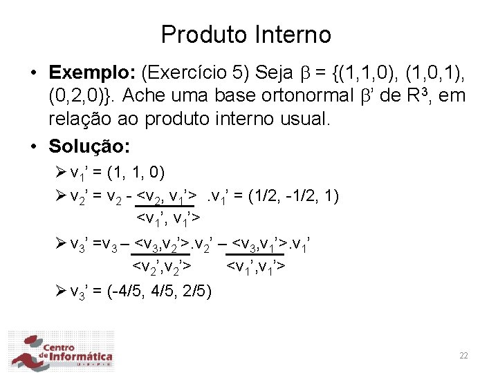 Produto Interno • Exemplo: (Exercício 5) Seja = {(1, 1, 0), (1, 0, 1),